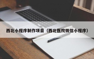 郓城西北小程序制作项目（西北医院微信小程序）